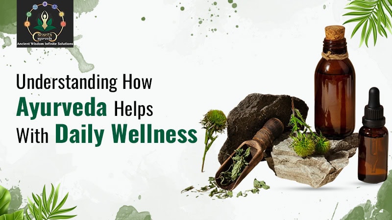 Understanding How Ayurveda Helps With Daily Wellness