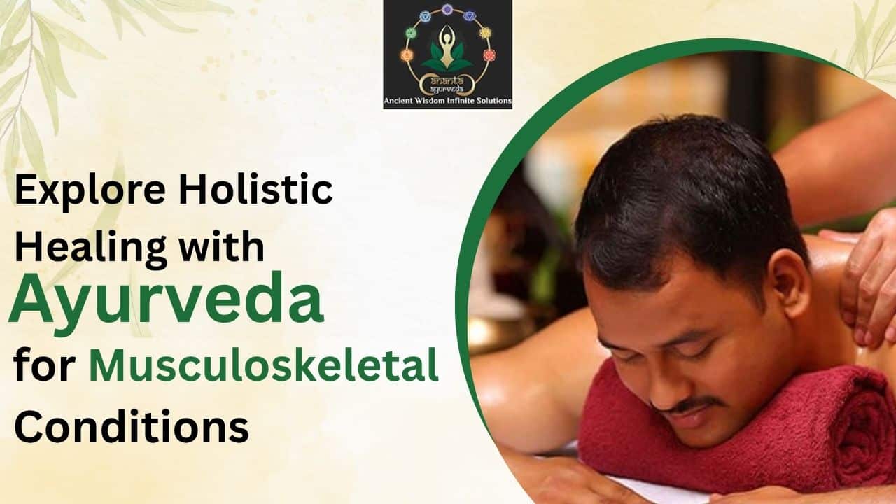 Explore Holistic Healing with Ayurveda for Musculoskeletal Conditions