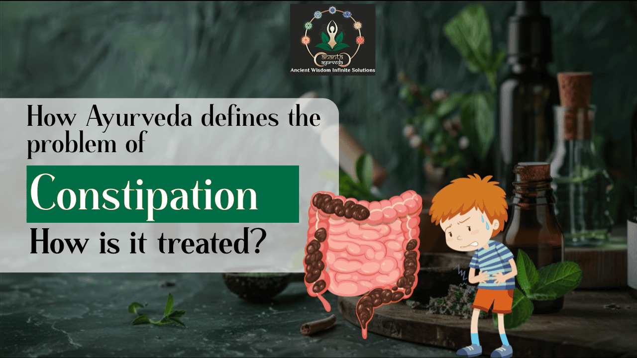How Ayurveda defines the problem of constipation? How is it treated?